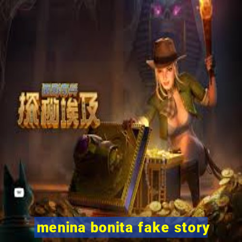 menina bonita fake story